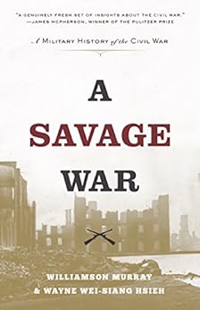A Savage War: A Military History of the Civil War by [Murray, Williamson, Hsieh, Wayne Wei-siang]