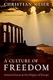 A Culture of Freedom: Ancient Greece and the Origins of Europe by Christian Meier, Kurt Raaflaub