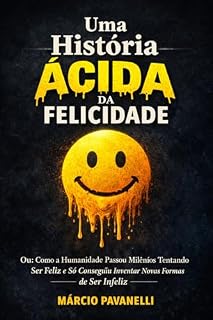 Livro Uma História Ácida da Felicidade: Ou: Como a Humanidade Passou Milênios Tentando Ser Feliz e Só Conseguiu Inventar Novas Formas de Ser Infeliz