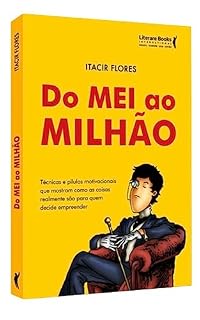Livro Do MEI ao MILHÃO: Técnicas e pírulas motivacionai que mostram como as coisas realmente são para quem decide empreender