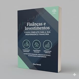 Livro Finanças e Investimentos: O Guia Completo para a Sua Independência Financeira