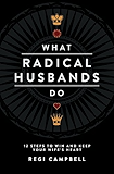 What Radical Husbands Do: 12 Steps to Win and Keep Your Wife's Heart