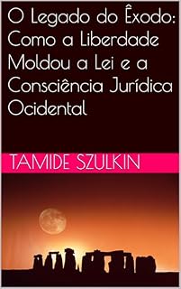 Livro O Legado do Êxodo: Como a Liberdade Moldou a Lei e a Consciência Jurídica Ocidental