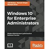 Windows 10 for Enterprise Administrators: Modern Administrators' guide based on Redstone 3 version
