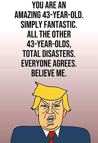You Are An Amazing 43-Year-Old Simply Fantastic All the Other 43-Year-Olds Total Disasters Everyone Agrees Believe Me: Donald Trump 110-Page Blank ... Birthday Gag Gift Idea Better Than A Card Paperback – May 9, 2019