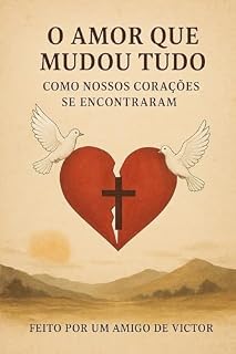 Livro O Amor que Mudou Tudo: Como Nossos Corações se Encontraram: Feito por um amigo de Victor