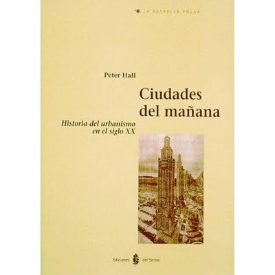 Ciudades del mañana: Historia del urbanismo en el siglo XX (La Estrella polar) Ciudades del mañana: Historia del urbanismo en el siglo XX (La Estrella polar)