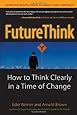 FutureThink: How to Think Clearly in a Time of Change