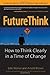 FutureThink: How to Think Clearly in a Time of Change - Book by Edie Weiner