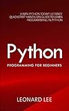 Python Programming for Beginners: Learn Python Today! Ultimate Quickstart Hands-On Guide to Learn Pr by Leonard Lee