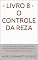 Livro LIVRO 8 -O CONTROLE DA REZA: Eu sou o controle de tudo, nada me mata, nada me envelhece, o que envelhece são as pessoas e as pessoas que te cercam. (Domínio do segredo.)
