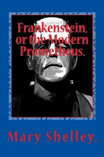 Frankenstein, or the Modern Prometheus. Frankenstein, or the Modern Prometheus.