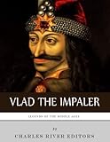 Legends of the Middle Ages: The Life and Legacy of Vlad the Impaler