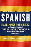 Spanish: Learn Spanish for Beginners: A Simple Guide that Will Help You on Your Language Learning Journey by Simple Language Learning