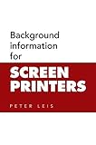 Background Information for Screen Printers by Peter Leis