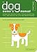 The Dog Owner's Manual: Operating Instructions, Troubleshooting Tips, and Advice on Lifetime Maintenance by 