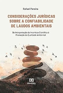 Livro Considerações Jurídicas Sobre a Confiabilidade de Laudos Ambientais: Da Interpretação da Incerteza Científica à Promoção da Qualidade Ambiental