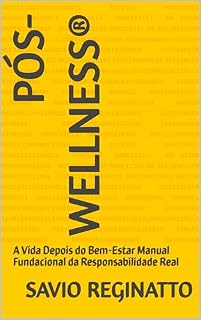 Livro PÓS-WELLNESS® : A Vida Depois do Bem-Estar Manual Fundacional da Responsabilidade Real