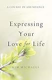 A Course in Abundance: Expressing Your Love for Life by