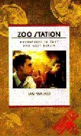 Zoo Station: Adventures in East and West Berlin by Ian Walker
