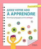 Aidez votre ado à apprendre : 80 techniques pédagogiques positives en images by 