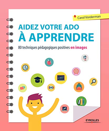 Aidez votre ado à apprendre : 80 techniques pédagogiques positives en images by 