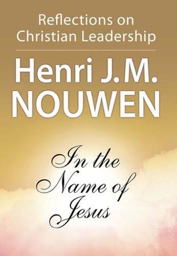 In the Name of Jesus: Reflections on Christian Leadership, by Henri J. M. Nouwen