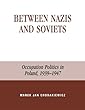 Between Nazis and Soviets: Occupation Politics in Poland, 1939-1947