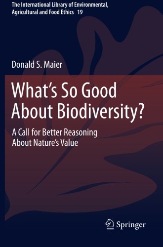 What's So Good About Biodiversity: A Call for Better Reasoning About Nature's Value by Donald S. S. Maier