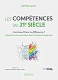 Les compétences du 21e siècle - Comment faire la différence ? Créativité, Communication, Esprit Crit: Comment faire la différence ? Créativité, ... (Hors Collection) (French Edition) by 