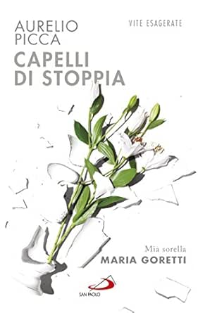 Capelli Di Stoppia Mia Sorella Maria Goretti Italian Edition Kindle Edition By Aurelio Picca Literature Fiction Kindle Ebooks Amazon Com