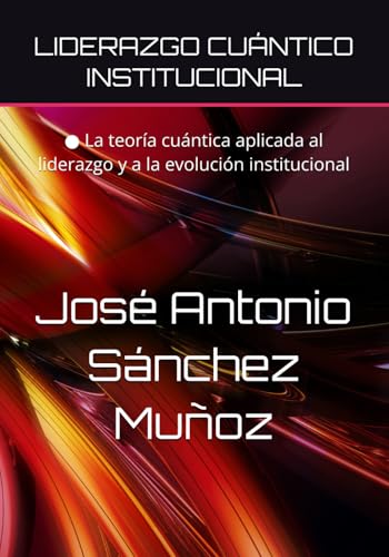 LIDERAZGO CUÁNTICO INSTITUCIONAL: ● La teoría cuántica aplicada al liderazgo y a la evolución institucional