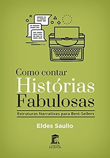 Livro Como Contar Histórias Fabulosas: Estruturas Narrativas para Best-Sellers: 33 maneiras de escrever histórias aclamadas pela crítica e adoradas pelos leitores