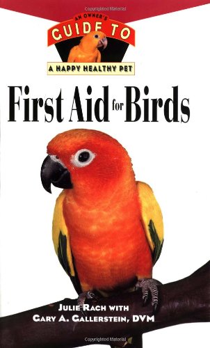 First Aid For Birds: An Owner's Guide to a Happy Healthy Pet by Julie Rach, Gary A. Gallerstein DVM