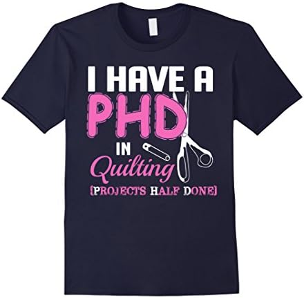 Men's I Have A Phd In Quilting Projects Half Done T-Shirt Small Navy