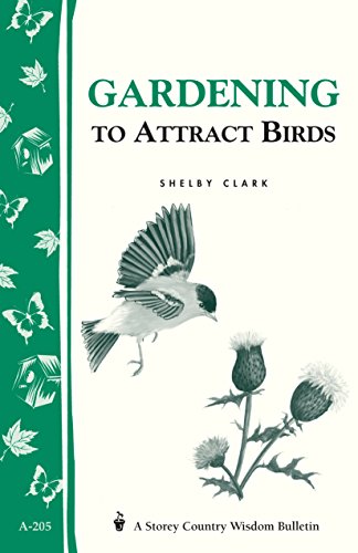 Gardening to Attract Birds: Storey's Country Wisdom Bulletin A-205 (Storey Country Wisdom Bulletin, A-205) by Shelby Clark