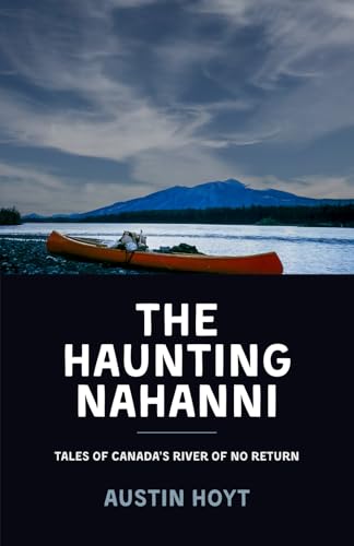 The Haunting Nahanni: Tales of Canada's River of No Return
