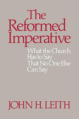The Reformed Imperative: What the Church Has to Say That No One Else Can Say by John H. Leith