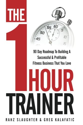 B.O.O.K The One Hour Trainer: 90 Day Roadmap To Building A Successful and Profitable Fitness Business That Y [D.O.C]