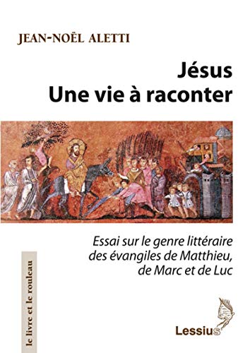 Jésus , une vie à raconter : Essai sur le genre littéraire des évangiles de Matthieu, de Marc et by Jean-Noël Aletti