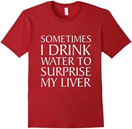 Mens Sometimes I Drink Water To Surprise My Liver T-Shirt 3XL Cranberry