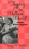 Shaping Our Mothers' World: American Women's Magazines (Studies in Popular Culture) by 