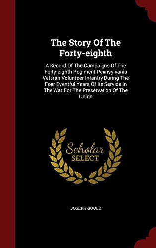 The Story Of The Forty-eighth: A Record Of The Campaigns Of The Forty-eighth Regiment Pennsylvania V by Joseph Gould