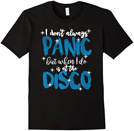 I Don't Always Panic But When I Do It's At The Disco T-shirt