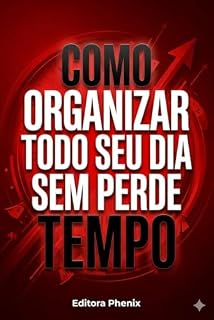 Livro COMO ORGANIZAR TODO SEU DIA SEM PERDE TEMPO : O Manual Definitivo da Sua Vida Profissional