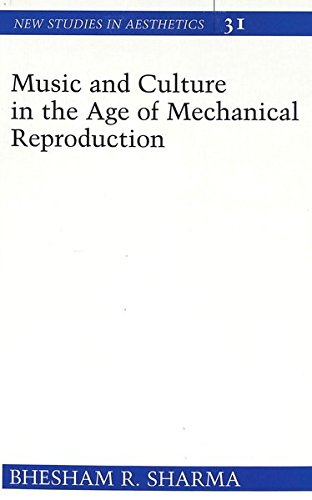 Music and Culture in the Age of Mechanical Reproduction (New Studies in Aesthetics) by Bhesham R. Sharma