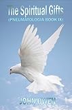 John Owen on The Holy Spirit - The Spiritual Gifts (Book IX of Pneumatologia) by 