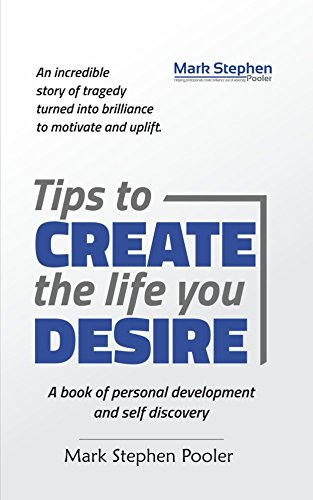 Tips to create the life you desire: A book of personal development and self discovery