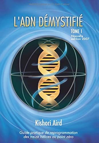 Download L'ADN démystifié, Tome I : Guide pratique de reprogrammation des treize hélices au point zéro PDF