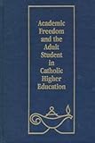 Academic Freedom and the Adult Student in Catholic Higher Education, Vigilanti, John A., 0894647148